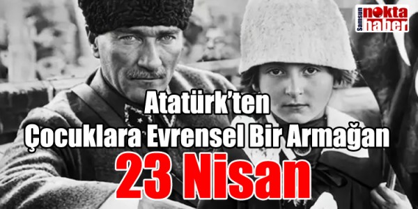 Atatürk’ten Çocuklara Evrensel Bir Armağan 23 Nisan